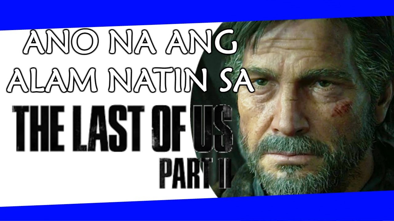 Ano na ba ang alam natin sa The Last of Us Part II - YouTube