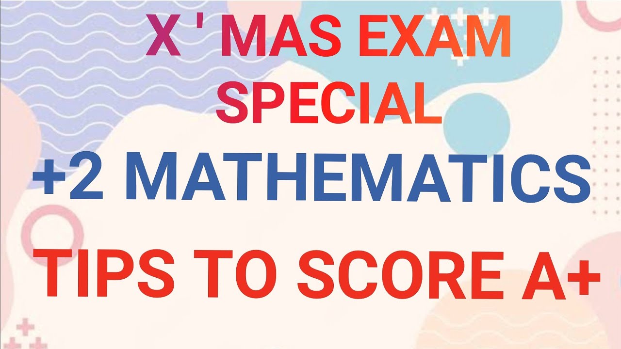 +2 MATHEMATICS//X'MAS EXAM SPECIAL//TIPS TO SCORE A+//WHAT TO STUDY ...