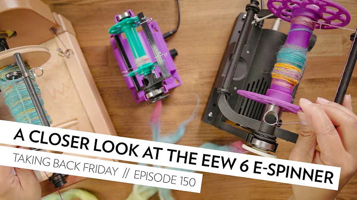 A Closer Look at the EEW 6 E-Spinner // Episode 150 // Taking Back Friday // a fibre arts vlog