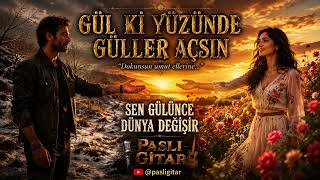 🌹 Gül Ki̇ Yüzünde Güller Açsin Sen Gülünce Dünya Değişir Paslı Gitar