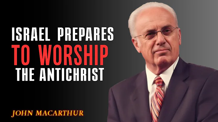 ISRAEL PREPARES TO WORSHIP THE ANTICHRIST : DANIEL'S PROPHECY | JOHN MACARTHUR