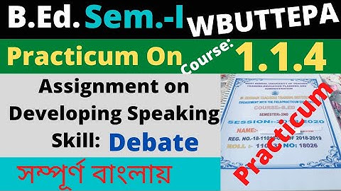 B.Ed. (Sem.-1) Practicum Course:1.1.4 Assignment on Developing Speaking Skill- Debate  WBUTTEPA