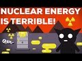 3 Reasons Why Nuclear Energy Is Terrible! 2/3