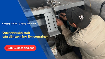 QUÁ TRÌNH SẢN XUẤT CẦU DẪN XE NÂNG LÊN CONTAINER TẠI XƯỞNG - CÔNG TY CPCN TỰ ĐỘNG TÂN PHÁT