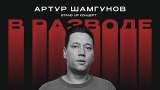 СТЕНДАП КОНЦЕРТ "В разводе" Артур Шамгунов