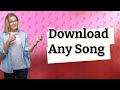 How can I download any song?