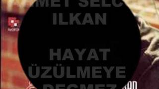 AHMET SELCUK ILKAN HAYAT ÜZÜLMEYE DEGMEZ SEVGILIM !!