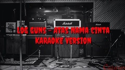 Log Guns - Atas Nama Cinta (Karaoke Version)