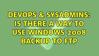DevOps & SysAdmins: Is there a way to Use Windows 2008 Backup to FTP (2 Solutions!!)