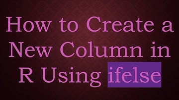 How to Create a New Column in R Using ifelse