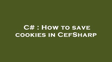 C# : How to save cookies in CefSharp