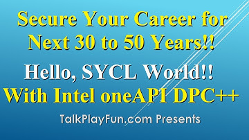 SYCL 005 - Hello, SYCL World! oneAPI Data Parallel C++, Secure Your Future Career for Next 30 Years!