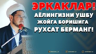 ЭРКАКЛАР АЁЛИНГИЗНИ УШБУ ЖОЙГА БОРИШИГА РУХСАТ БЕРМАНГ!