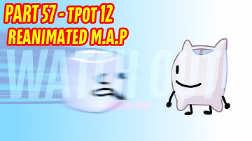 (ACCEPTED) BFDI:TPOT 12 Reanimated M.A.P Part 57 #tpot12coolcid @CoolcidProd