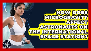 How Does Microgravity Affect Astronauts on the International Space Station?