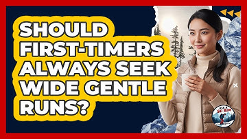 Should First-Timers Always Seek Wide Gentle Runs?