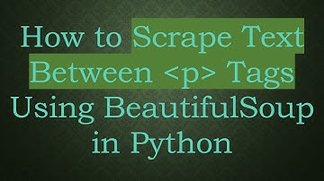How to Scrape Text Between  p  Tags Using BeautifulSoup in Python
