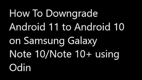 How to Downgrade From Android 11 to 10 on Samsung Galaxy Note 10/ Note 10 Plus using Odin