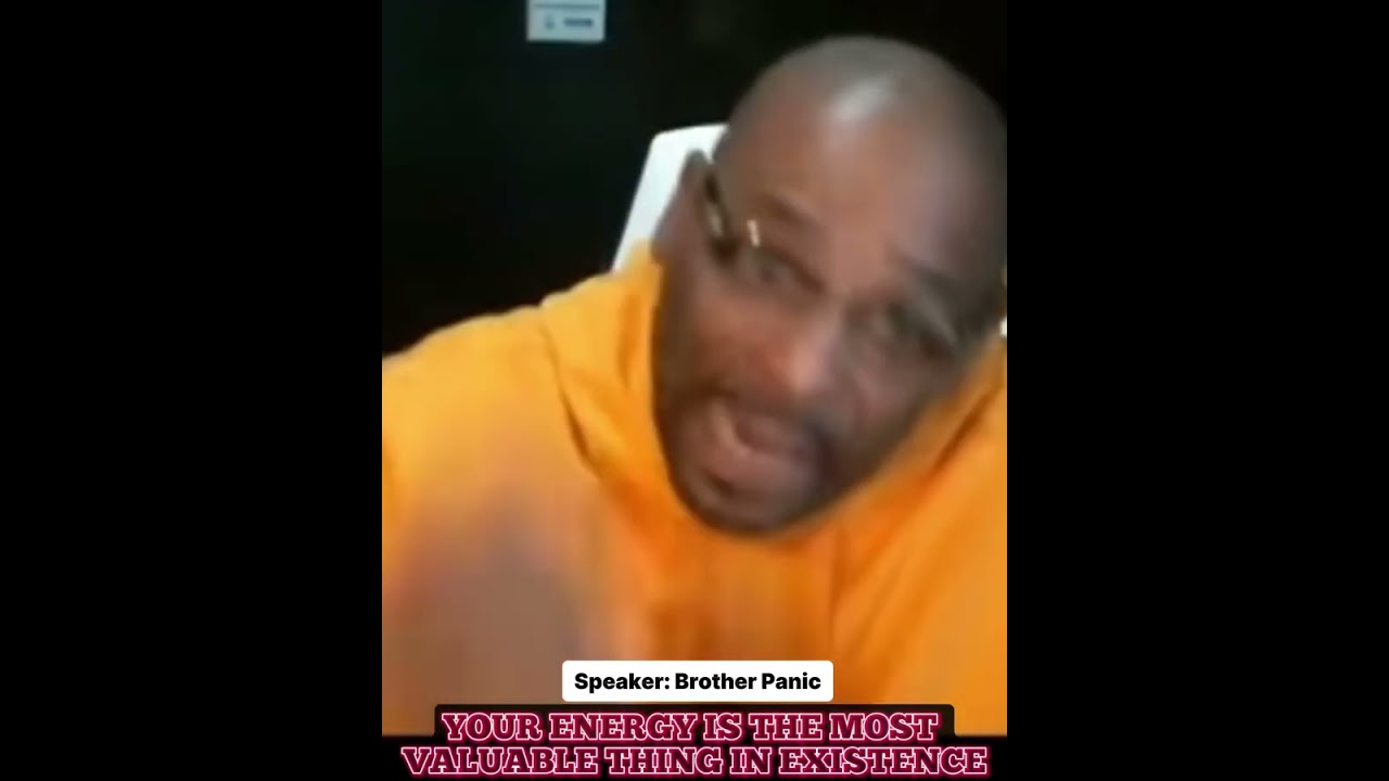Your energy is the most valuable thing in existence - Brother Panic