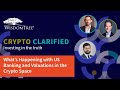 Crypto Clarified: What's happening with US banking and Valuation in the Crypto Space