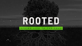 Rooted: Living Life to the Full | Week 2