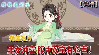 🔔🔔🔔 完结【罪女冲喜，腹中双宝有心声】罪臣之女蘇月被迫沖喜，意外懷上龍胎卻無名無分，生死抉擇之際竟聽見腹中雙寶心聲，命運自此逆轉。#沙雕動畫 #情感 #甜宠 #催泪