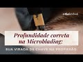 Profundidade correta na Microblading: sua virada de chave na profissão.