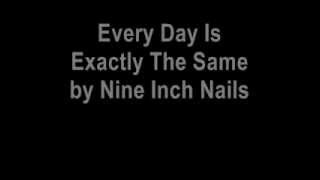 Nine Inch Nails - Every Day Is Exactly The Same Lyrics