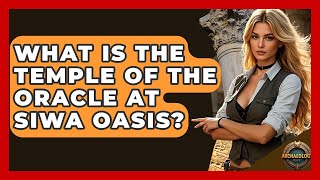 What Is The Temple Of The Oracle At Siwa Oasis? - Archaeology Quest