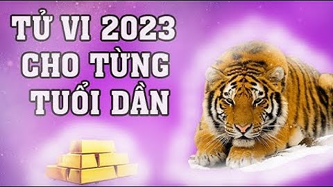 Tử vi 2023 cho từng tuổi Dần sẽ như thế nào ?
