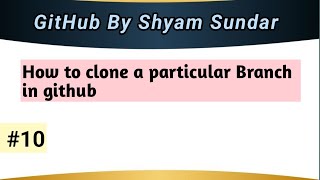 How to clone a particular Branch in github || Shyam Sundar