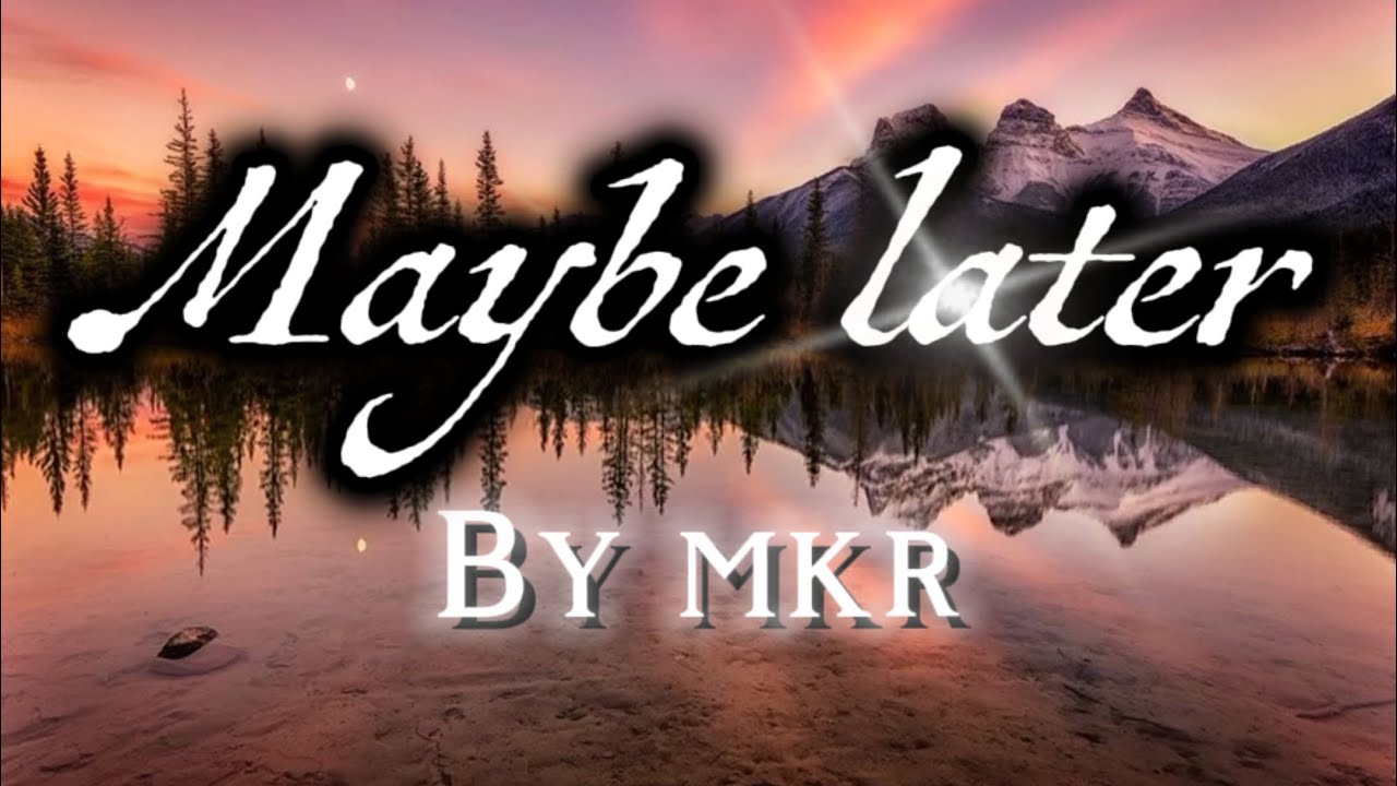Mabye later —— by mkr (lyrics video) [Extended]