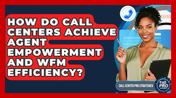 How Do Call Centers Achieve Agent Empowerment And WFM Efficiency? - Call Center Pro Strategies