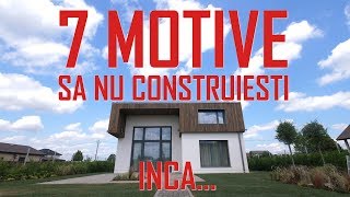7 Motive Să Nu Construiești... Încă