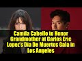 Camila Cabello to Honor Grandmother at Carlos Eric Lopez’s Día De Muertos Gala in Los Angeles