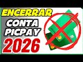 COMO ENCERRAR CONTA PICPAY EM 2026