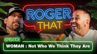 The Roger That Show  Women Are Not Who We Think They Are