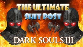 THE ULTIMATE SHIT POST - Dark Souls 3