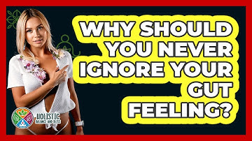 Why Should You Never Ignore Your Gut Feeling? - Holistic Balance And Bliss