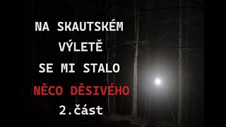 CREEPYPASTA: NA SKAUTSKÉM VÝLETĚ SE MI STALO NĚCO DĚSIVÉHO - 2. ČÁST (CZ, SK)