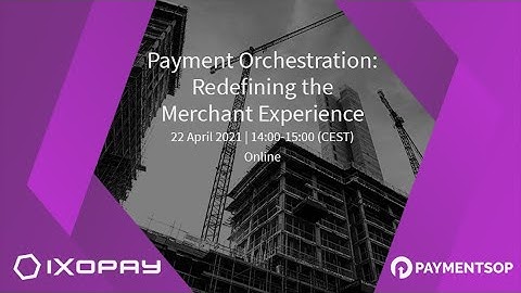 IXOPAY & PaymentsOP Webinar – Payment Orchestration: Redefining the Merchant Experience