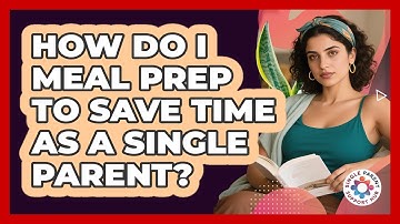 How Do I Meal Prep To Save Time As A Single Parent?