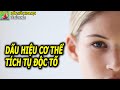 Dấu hiệu cơ thể tích tụ nhiều độc tố và cách thải độc hiệu quả