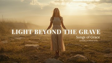 Light Beyond the Grave – Songs of Grace | Official Worship Song (Lyric Video)