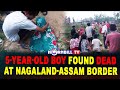 5yearold boy found dead at nagalandassam border