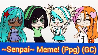 ~Senpai~ Meme! (Ppg) (GC)