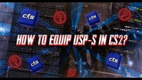 How To Equip USP-S In CS2 - Step-by-Step Guide