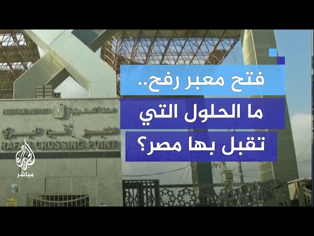 ما الحلول التي تقبل بها مصر لفتح معبر رفح؟