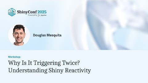 Workshop: Why Is It Triggering Twice? Understanding Shiny Reactivity | ShinyConf 2025