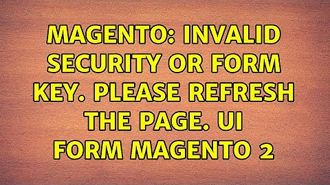 Magento: Invalid security or form key. Please refresh the page. UI Form magento 2